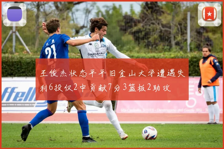 王俊杰状态平平旧金山大学遭遇失利6投仅2中贡献7分3篮板2助攻