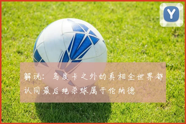 解说：乌度卡之外的真相全世界都认同最后绝杀球属于伦纳德