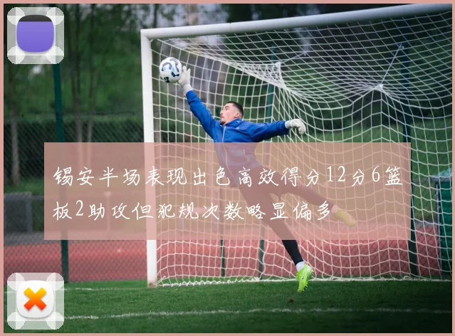 锡安半场表现出色高效得分12分6篮板2助攻但犯规次数略显偏多
